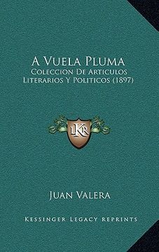 portada a vuela pluma: coleccion de articulos literarios y politicos (1897)