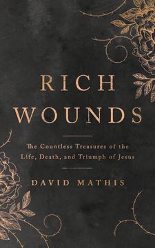 portada Rich Wounds: The Countless Treasures of the Life, Death, and Triumph of Jesus (en Inglés)