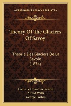 portada Theory Of The Glaciers Of Savoy: Theorie Des Glaciers De La Savoie (1874) (in French)