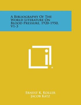 portada A Bibliography of the World Literature on Blood Pressure, 1920-1950, V1-3 (en Inglés)