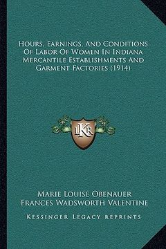 portada hours, earnings, and conditions of labor of women in indianahours, earnings, and conditions of labor of women in indiana mercantile establishments and (en Inglés)