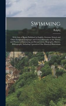 portada Swimming; With Lists of Books Published in English, German, French and Other European Languages and Critical Remarks on the Theory and Practice of Swi (en Inglés)