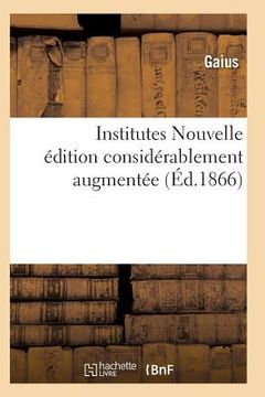 portada Institutes Nouvelle Édition Considérablement Augmentée (in French)