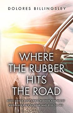 portada Where the Rubber Hits the Road: Nitty Gritty Holy Spirit Wisdom for Those who Have Ears to Hear and Eyes to see (en Inglés)