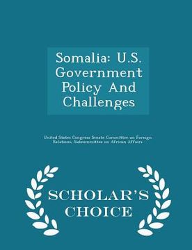 portada Somalia: U.S. Government Policy and Challenges - Scholar's Choice Edition (en Inglés)