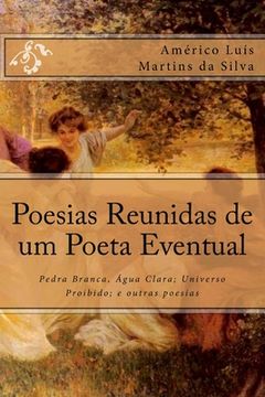 portada Poesias Reunidas de um Poeta Eventual: Pedra Branca, Água Clara; Universo Proibido; e outras poesias (en Portugués)