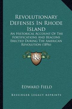 portada revolutionary defenses in rhode island: an historical account of the fortifications and beacons erected during the american revolution (1896) (in English)