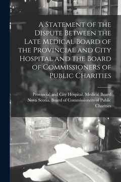 portada A Statement of the Dispute Between the Late Medical Board of the Provincial and City Hospital and the Board of Commissioners of Public Charities [micr (en Inglés)