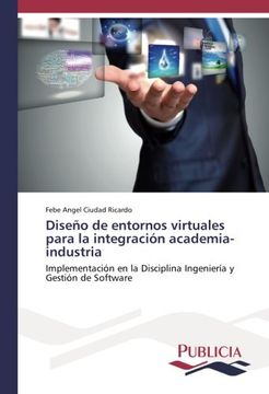 portada Diseño de entornos virtuales para la integración academia-industria: Implementación en la Disciplina Ingeniería y Gestión de Software (Spanish Edition)