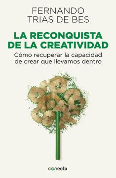portada La Reconquista de la Creatividad: Cómo Recuperar la Capacidad de Crear que Llevamos Dentro (in Spanish)