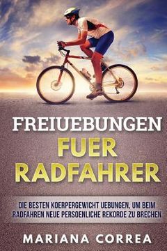 portada FREIUEBUNGEN Fuer RADFAHRER: DIE BESTEN KOERPERGEWICHT UEBUNGEN, UM BEIM RADFAHREN NEUE PERSOENLICHE REKORDE Zu BRECHEN (in German)