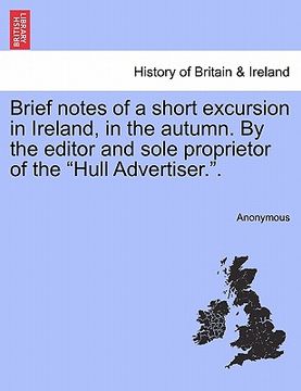 portada brief notes of a short excursion in ireland, in the autumn. by the editor and sole proprietor of the "hull advertiser.." (en Inglés)