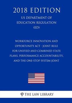 portada Workforce Innovation and Opportunity ACT - Joint Rule for Unified and Combined State Plans, Performance Accountability, and the One-Stop System Joint (en Inglés)