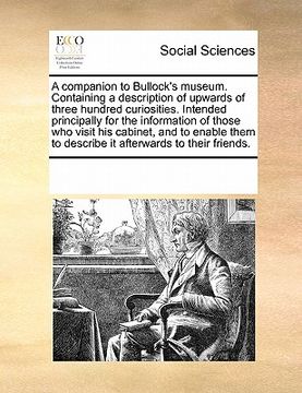 portada a companion to bullock's museum. containing a description of upwards of three hundred curiosities. intended principally for the information of those (en Inglés)