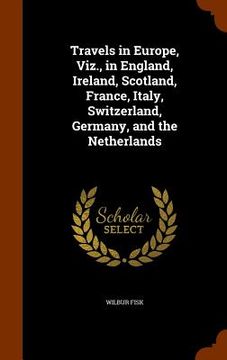 portada Travels in Europe, Viz., in England, Ireland, Scotland, France, Italy, Switzerland, Germany, and the Netherlands (in English)