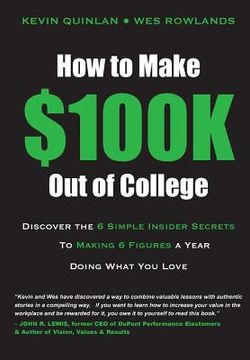 portada How to Make $100K Out of College: Discover the 6 Simple Insider Secrets to Making 6 Figures a Year Doing What You Love (en Inglés)