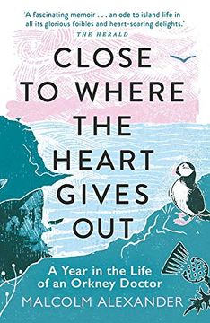 portada Close to Where the Heart Gives Out: A Year in the Life of an Orkney Doctor (en Inglés)