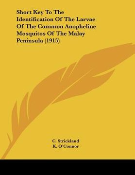 portada short key to the identification of the larvae of the common anopheline mosquitos of the malay peninsula (1915) (in English)