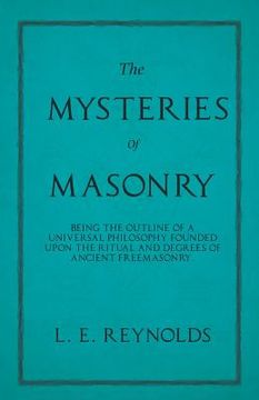 portada The Mysteries of Masonry - Being the Outline of a Universal Philosophy Founded Upon the Ritual and Degrees of Ancient Freemasonry. (en Inglés)