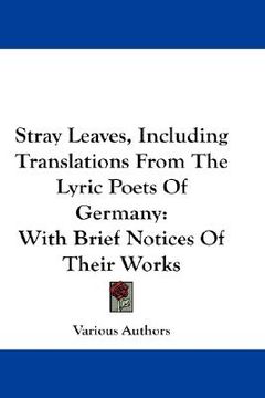 portada stray leaves, including translations from the lyric poets of germany: with brief notices of their works (en Inglés)