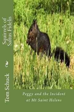 portada Squirrels of Saltus Fidelis: Peggy and the Incident at Mt Saint Helens (en Inglés)