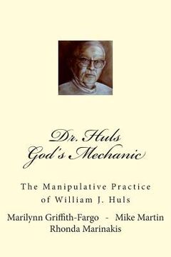 portada Dr. Huls - God's Mechanic: The Manipulative Practice of William J. Huls (en Inglés)