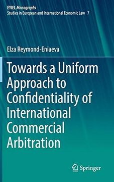 portada Towards a Uniform Approach to Confidentiality of International Commercial Arbitration (European Yearbook of International Economic Law) (en Inglés)