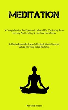 portada Meditation: A Comprehensive And Systematic Manual For Cultivating Inner Serenity And Leading A Life Free From Stress (An Effective (en Inglés)