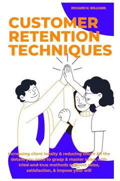 portada Customer Retention Techniques: Increasing Client Loyalty & Reducing Churn All the Details You Need to Grasp & Master Sales, with Tried-And-True Metho (en Inglés)