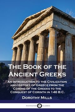 portada The Book of the Ancient Greeks: An Introduction to the Civilization and History of Greece from the Coming of the Greeks to the Conquest of Corinth in
