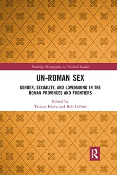 portada Un-Roman Sex: Gender, Sexuality, and Lovemaking in the Roman Provinces and Frontiers (Routledge Monographs in Classical Studies) (in English)