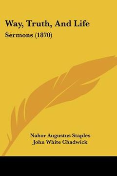 portada way, truth, and life: sermons (1870) (en Inglés)