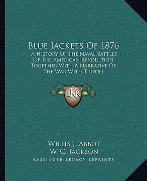 portada blue jackets of 1876: a history of the naval battles of the american revolution together with a narrative of the war with tripoli (en Inglés)