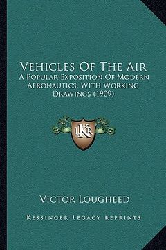 portada vehicles of the air: a popular exposition of modern aeronautics, with working draa popular exposition of modern aeronautics, with working d (in English)