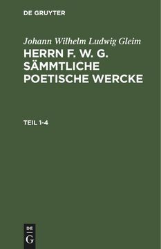 portada Johann Wilhelm Ludwig Gleim: Herrn f. W. G. Sämmtliche Poetische Wercke. Teil 1-4 (en Alemán)