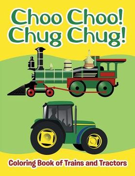 portada Choo Choo! Chug Chug!: Coloring Book of Trains and Tractors (en Inglés)