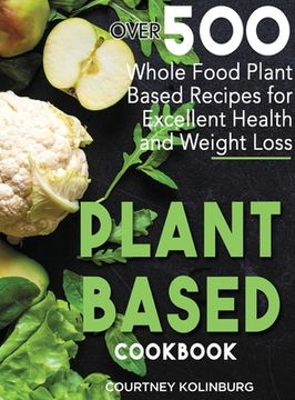 portada Plant-Based Cookbook: Over 500 Whole Food Plant-Based Recipes for Excellent Health and Healthy Weight Loss (in English)