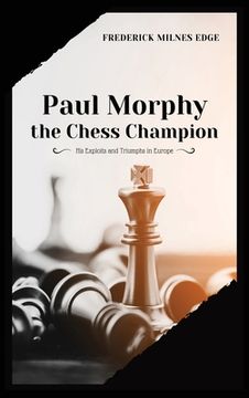 portada Paul Morphy, the Chess Champion: His Exploits and Triumphs in Europe (in English)