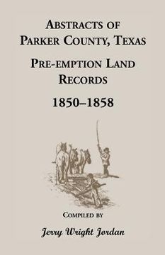 portada Abstracts of Parker County, Texas Pre-Emption Land Records, 1850-1858 (en Inglés)
