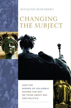 portada changing the subject: how the women of columbia shaped the way we think about sex and politics (en Inglés)