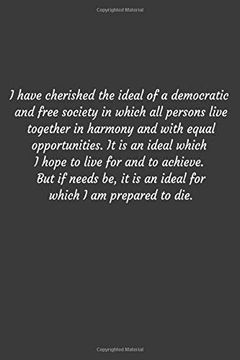 portada I Have Cherished the Ideal of a Democratic and Free Society in Which all Persons Live Together in Harmony and With Equal Opportunities. It is an Ideal. Is an Ideal for Which i am Prepared to Die. 