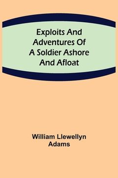 portada Exploits and Adventures of a Soldier Ashore and Afloat (en Inglés)