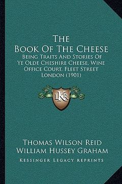 portada the book of the cheese: being traits and stories of ye olde cheshire cheese, wine office court, fleet street london (1901) (in English)
