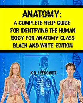 portada Anatomy: A Complete Help Guide For Identifying The Human Body For Anatomy Class Black And White Edition (en Inglés)