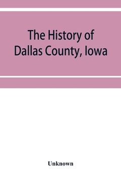 portada The History of Dallas County, Iowa, containing a history of the county, its cities, towns, &c. A Biographical Directory of its Citizens, War Record of (en Inglés)