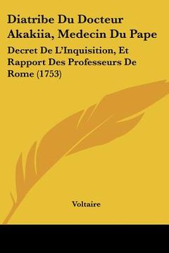 portada diatribe du docteur akakiia, medecin du pape: decret de l'inquisition, et rapport des professeurs de rome (1753) (en Inglés)