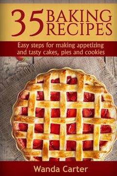 portada 35 Baking Recipes: Easy steps for making appetizing and tasty cakes, pies and cookies (en Inglés)