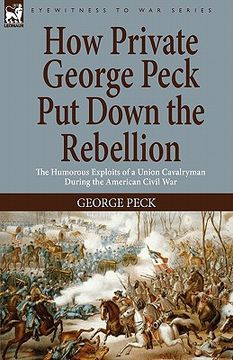 portada how private george peck put down the rebellion: the humorous exploits of a union cavalryman during the american civil war