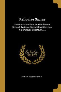 portada Reliquiae Sacrae: Sive Auctorum Fere Jam Perditorum Secundi Tertiique Saeculi Post Christum Natum Quae Supersunt...... (en Latin)