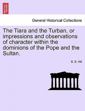 portada the tiara and the turban, or impressions and observations of character within the dominions of the pope and the sultan. (en Inglés)